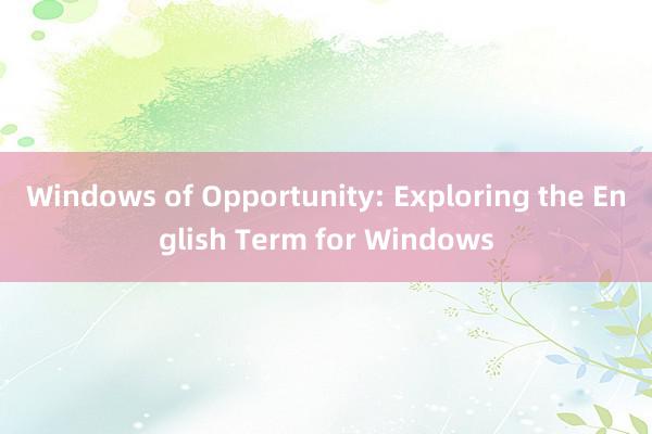 Windows of Opportunity: Exploring the English Term for Windows