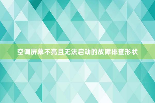 空调屏幕不亮且无法启动的故障排查形状