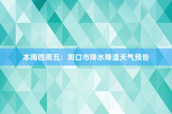 本周四周五：周口市降水降温天气预告